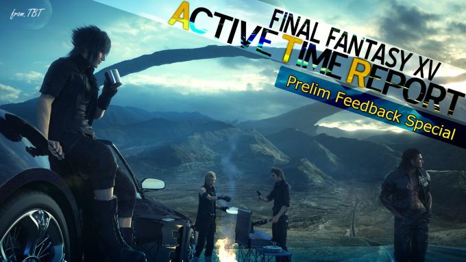FINAL FANTASY XV Active Time Report – Prelim Feedback Special